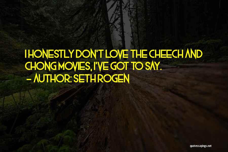 Seth Rogen Quotes: I Honestly Don't Love The Cheech And Chong Movies, I've Got To Say.