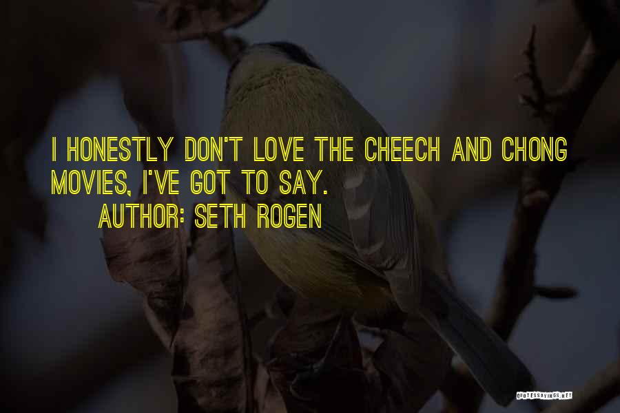 Seth Rogen Quotes: I Honestly Don't Love The Cheech And Chong Movies, I've Got To Say.