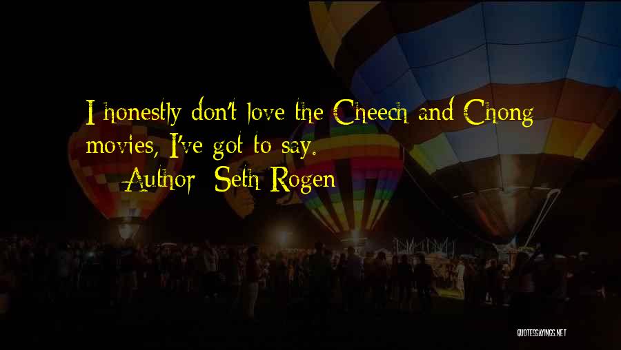 Seth Rogen Quotes: I Honestly Don't Love The Cheech And Chong Movies, I've Got To Say.