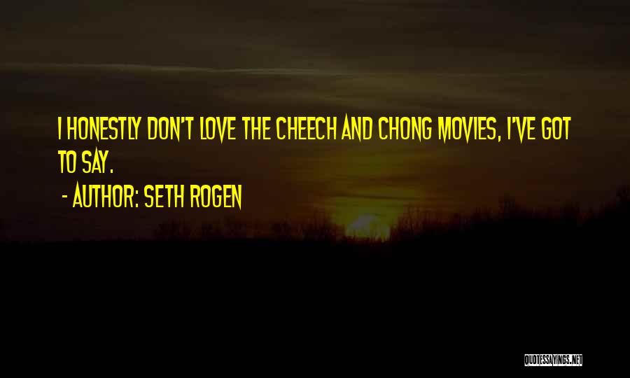 Seth Rogen Quotes: I Honestly Don't Love The Cheech And Chong Movies, I've Got To Say.