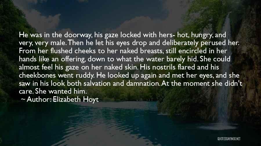 Elizabeth Hoyt Quotes: He Was In The Doorway, His Gaze Locked With Hers- Hot, Hungry, And Very, Very Male. Then He Let His
