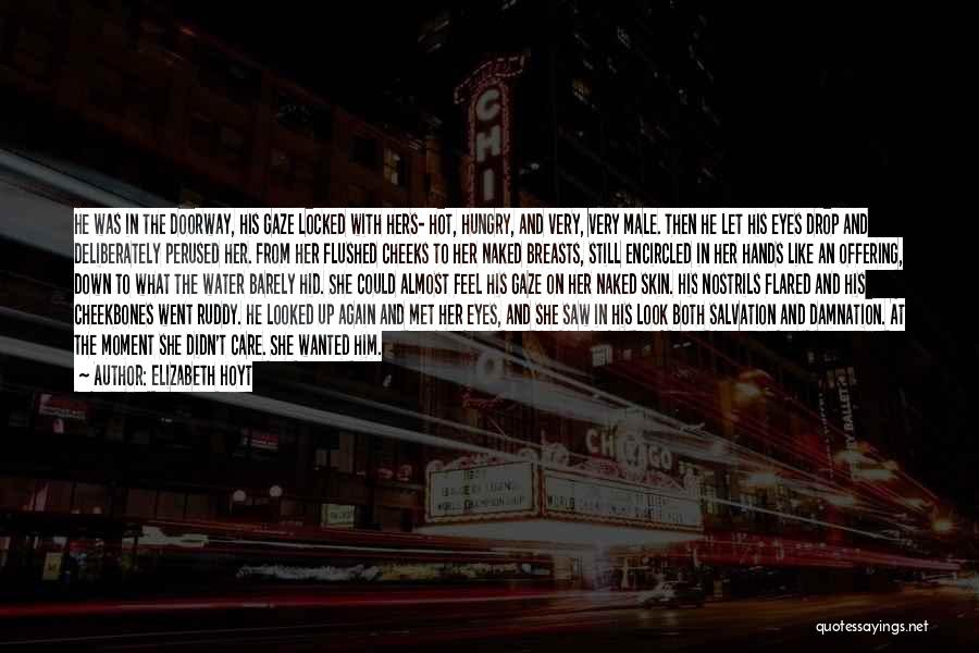 Elizabeth Hoyt Quotes: He Was In The Doorway, His Gaze Locked With Hers- Hot, Hungry, And Very, Very Male. Then He Let His