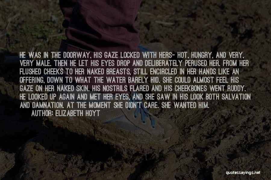 Elizabeth Hoyt Quotes: He Was In The Doorway, His Gaze Locked With Hers- Hot, Hungry, And Very, Very Male. Then He Let His
