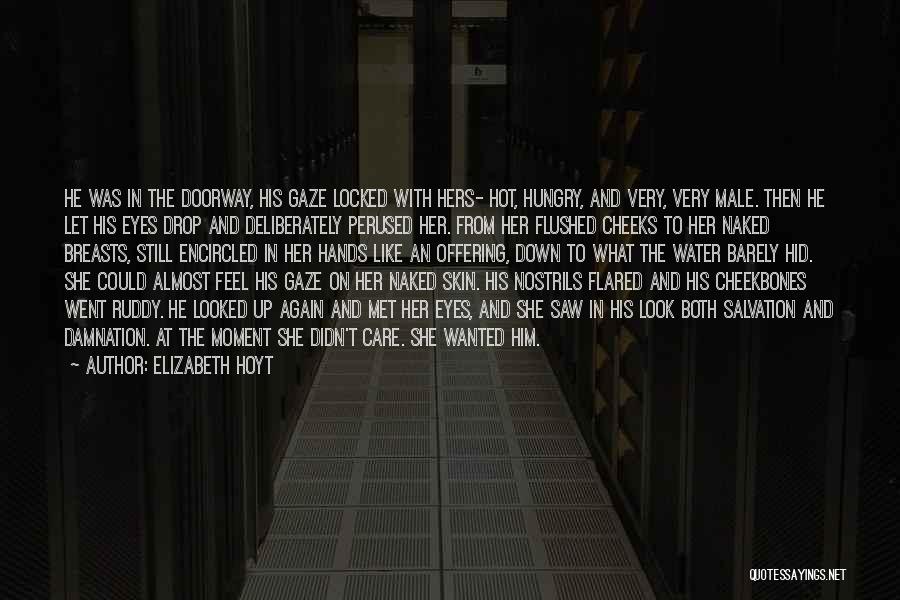 Elizabeth Hoyt Quotes: He Was In The Doorway, His Gaze Locked With Hers- Hot, Hungry, And Very, Very Male. Then He Let His