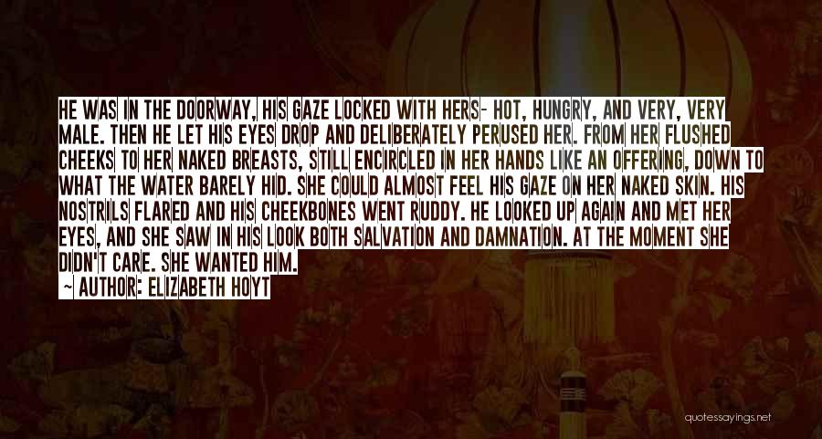 Elizabeth Hoyt Quotes: He Was In The Doorway, His Gaze Locked With Hers- Hot, Hungry, And Very, Very Male. Then He Let His