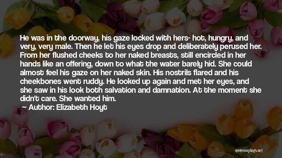 Elizabeth Hoyt Quotes: He Was In The Doorway, His Gaze Locked With Hers- Hot, Hungry, And Very, Very Male. Then He Let His