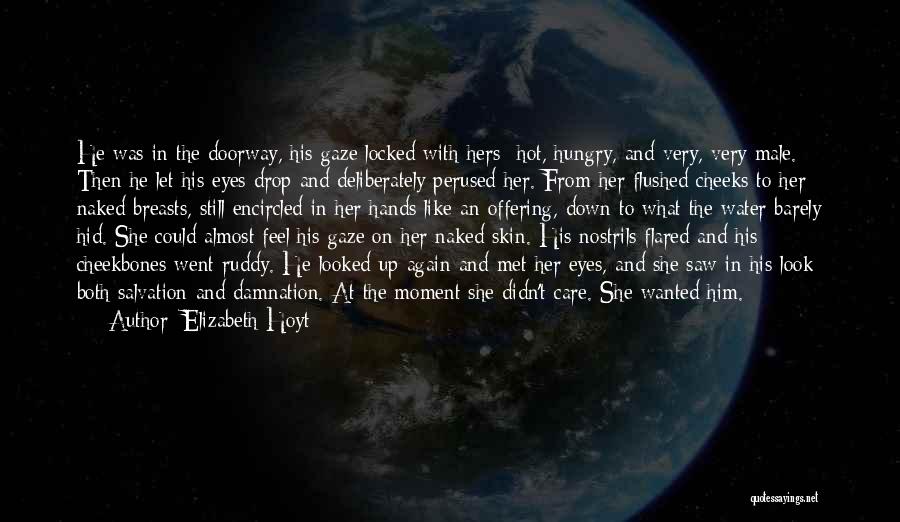 Elizabeth Hoyt Quotes: He Was In The Doorway, His Gaze Locked With Hers- Hot, Hungry, And Very, Very Male. Then He Let His