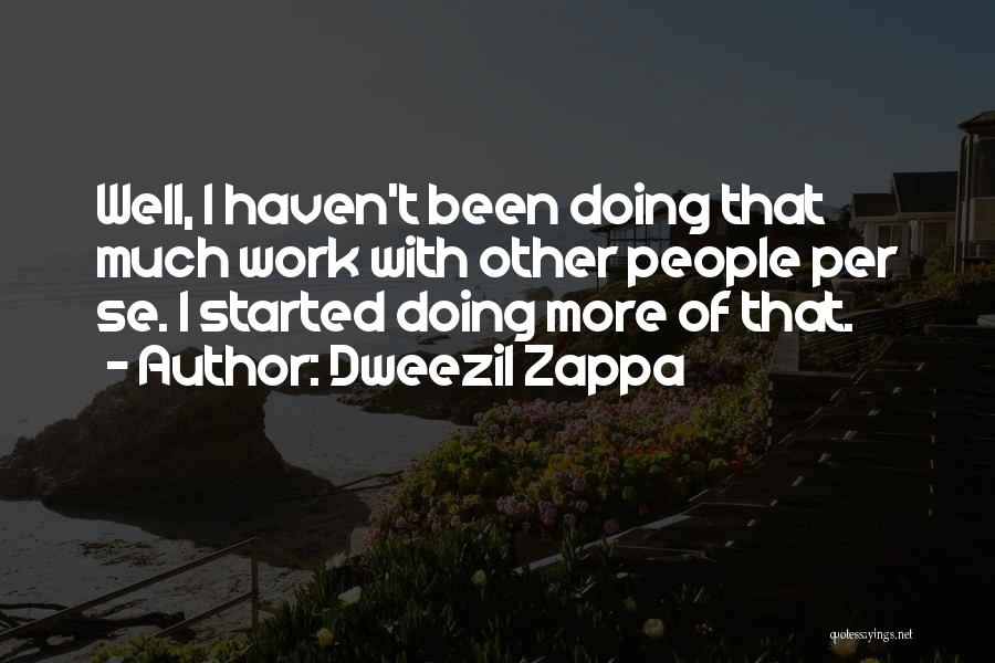 Dweezil Zappa Quotes: Well, I Haven't Been Doing That Much Work With Other People Per Se. I Started Doing More Of That.