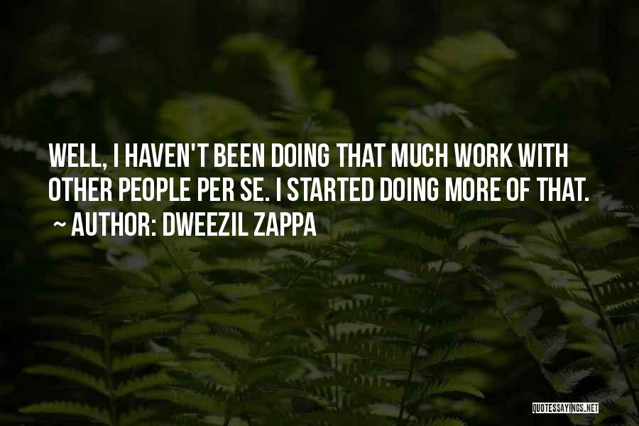 Dweezil Zappa Quotes: Well, I Haven't Been Doing That Much Work With Other People Per Se. I Started Doing More Of That.