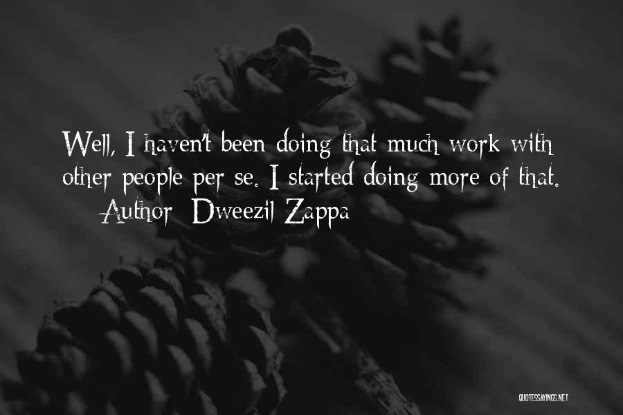 Dweezil Zappa Quotes: Well, I Haven't Been Doing That Much Work With Other People Per Se. I Started Doing More Of That.