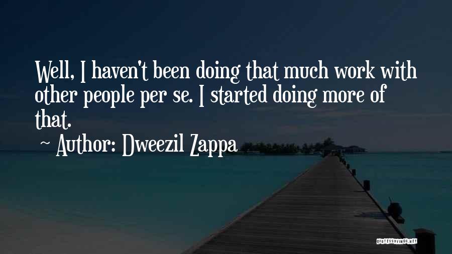 Dweezil Zappa Quotes: Well, I Haven't Been Doing That Much Work With Other People Per Se. I Started Doing More Of That.