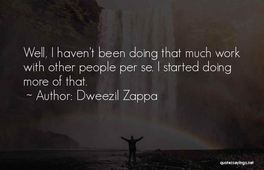 Dweezil Zappa Quotes: Well, I Haven't Been Doing That Much Work With Other People Per Se. I Started Doing More Of That.