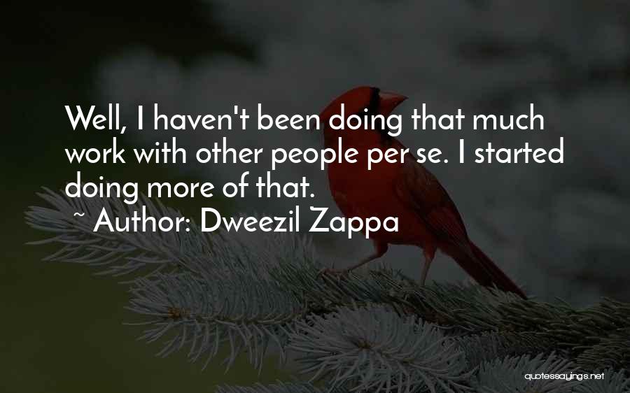 Dweezil Zappa Quotes: Well, I Haven't Been Doing That Much Work With Other People Per Se. I Started Doing More Of That.