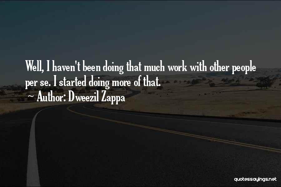 Dweezil Zappa Quotes: Well, I Haven't Been Doing That Much Work With Other People Per Se. I Started Doing More Of That.