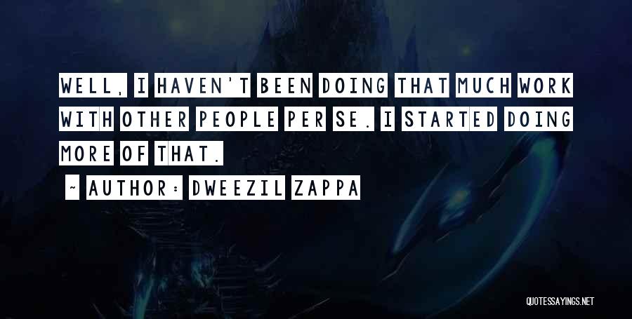 Dweezil Zappa Quotes: Well, I Haven't Been Doing That Much Work With Other People Per Se. I Started Doing More Of That.