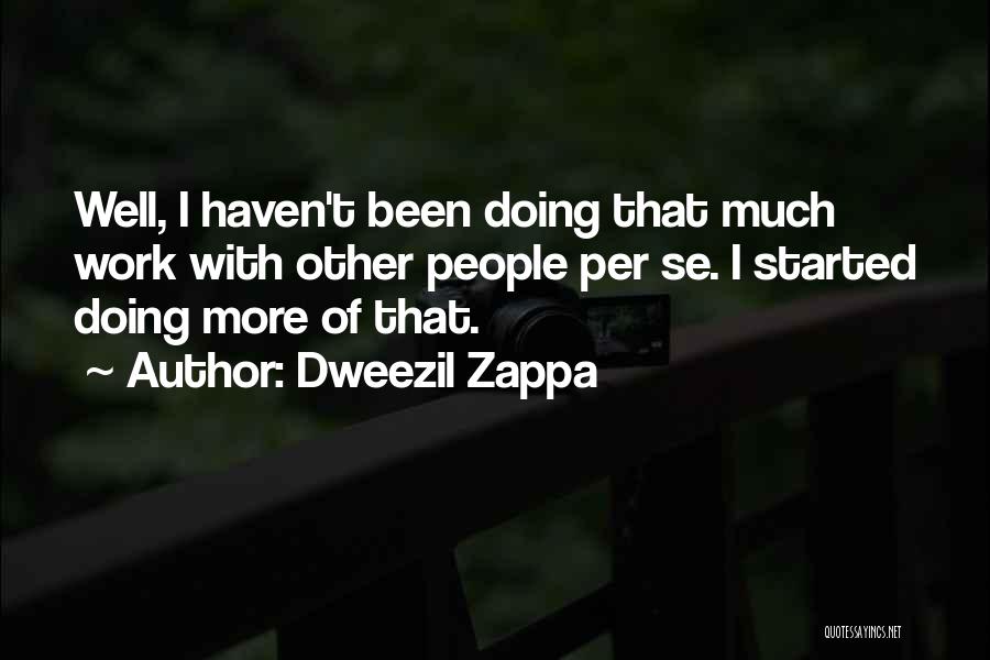 Dweezil Zappa Quotes: Well, I Haven't Been Doing That Much Work With Other People Per Se. I Started Doing More Of That.