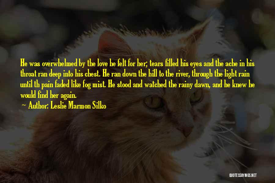 Leslie Marmon Silko Quotes: He Was Overwhelmed By The Love He Felt For Her; Tears Filled His Eyes And The Ache In His Throat