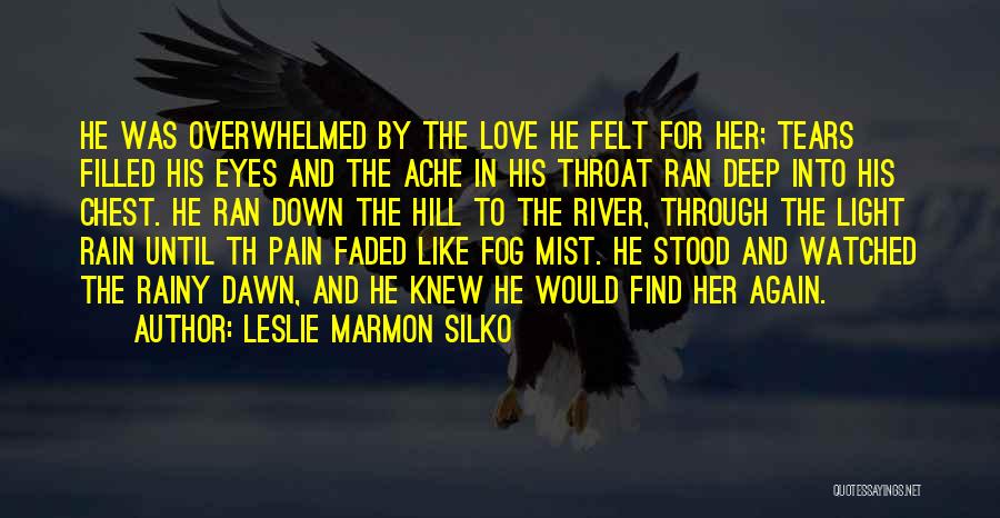 Leslie Marmon Silko Quotes: He Was Overwhelmed By The Love He Felt For Her; Tears Filled His Eyes And The Ache In His Throat