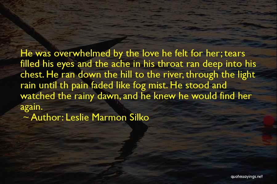 Leslie Marmon Silko Quotes: He Was Overwhelmed By The Love He Felt For Her; Tears Filled His Eyes And The Ache In His Throat