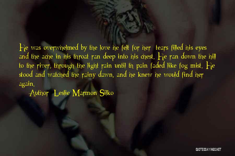 Leslie Marmon Silko Quotes: He Was Overwhelmed By The Love He Felt For Her; Tears Filled His Eyes And The Ache In His Throat