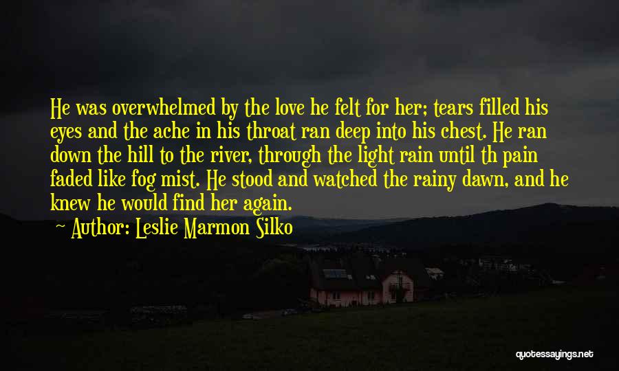Leslie Marmon Silko Quotes: He Was Overwhelmed By The Love He Felt For Her; Tears Filled His Eyes And The Ache In His Throat