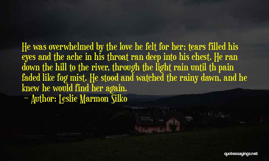 Leslie Marmon Silko Quotes: He Was Overwhelmed By The Love He Felt For Her; Tears Filled His Eyes And The Ache In His Throat