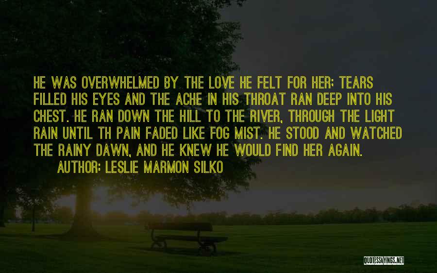 Leslie Marmon Silko Quotes: He Was Overwhelmed By The Love He Felt For Her; Tears Filled His Eyes And The Ache In His Throat