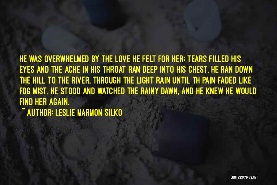 Leslie Marmon Silko Quotes: He Was Overwhelmed By The Love He Felt For Her; Tears Filled His Eyes And The Ache In His Throat