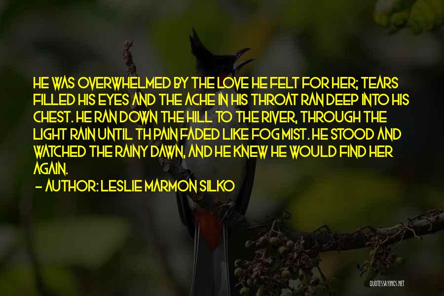 Leslie Marmon Silko Quotes: He Was Overwhelmed By The Love He Felt For Her; Tears Filled His Eyes And The Ache In His Throat