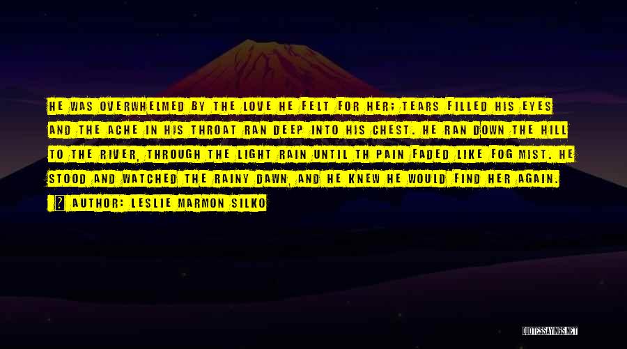 Leslie Marmon Silko Quotes: He Was Overwhelmed By The Love He Felt For Her; Tears Filled His Eyes And The Ache In His Throat