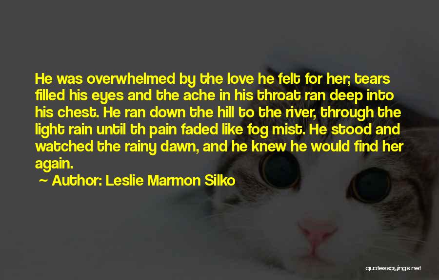 Leslie Marmon Silko Quotes: He Was Overwhelmed By The Love He Felt For Her; Tears Filled His Eyes And The Ache In His Throat