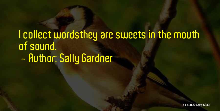 Sally Gardner Quotes: I Collect Wordsthey Are Sweets In The Mouth Of Sound.