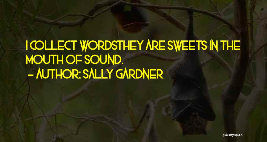 Sally Gardner Quotes: I Collect Wordsthey Are Sweets In The Mouth Of Sound.