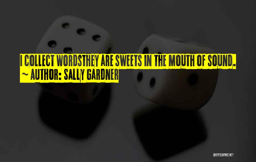Sally Gardner Quotes: I Collect Wordsthey Are Sweets In The Mouth Of Sound.