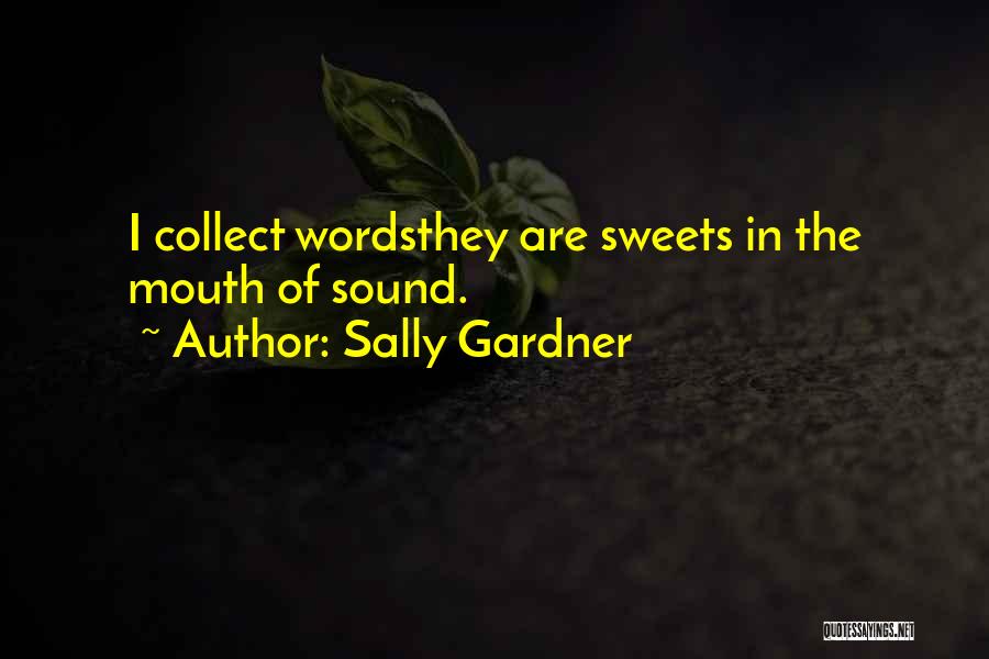 Sally Gardner Quotes: I Collect Wordsthey Are Sweets In The Mouth Of Sound.