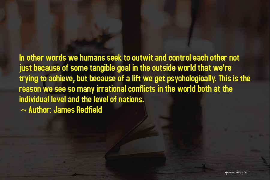 James Redfield Quotes: In Other Words We Humans Seek To Outwit And Control Each Other Not Just Because Of Some Tangible Goal In