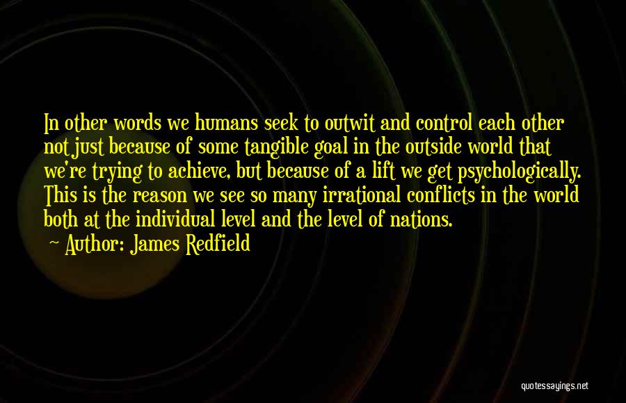 James Redfield Quotes: In Other Words We Humans Seek To Outwit And Control Each Other Not Just Because Of Some Tangible Goal In