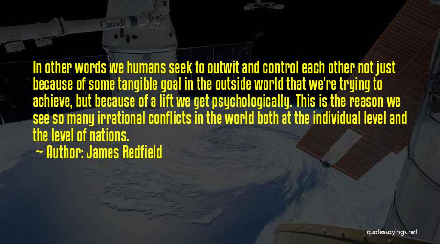 James Redfield Quotes: In Other Words We Humans Seek To Outwit And Control Each Other Not Just Because Of Some Tangible Goal In