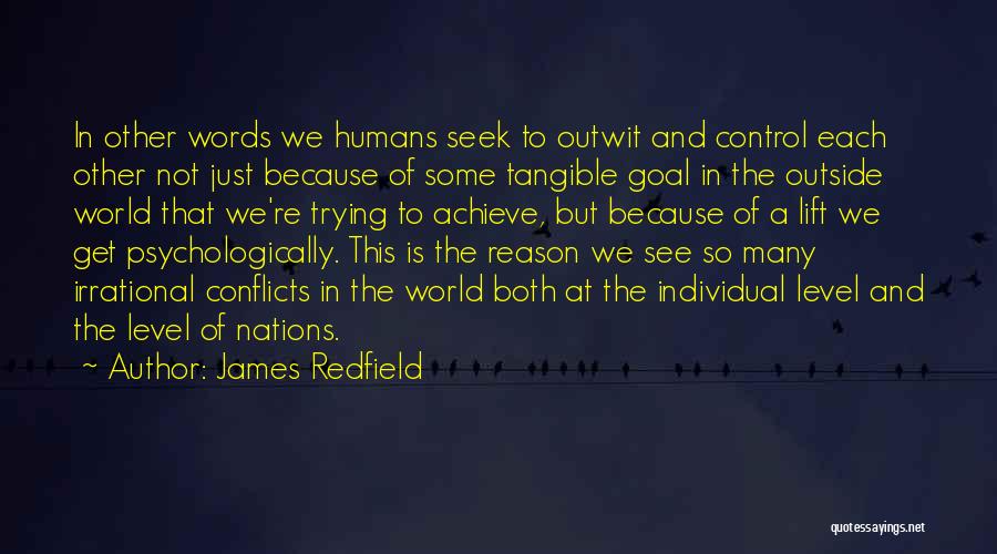 James Redfield Quotes: In Other Words We Humans Seek To Outwit And Control Each Other Not Just Because Of Some Tangible Goal In