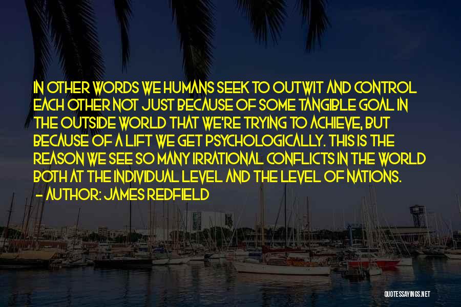 James Redfield Quotes: In Other Words We Humans Seek To Outwit And Control Each Other Not Just Because Of Some Tangible Goal In