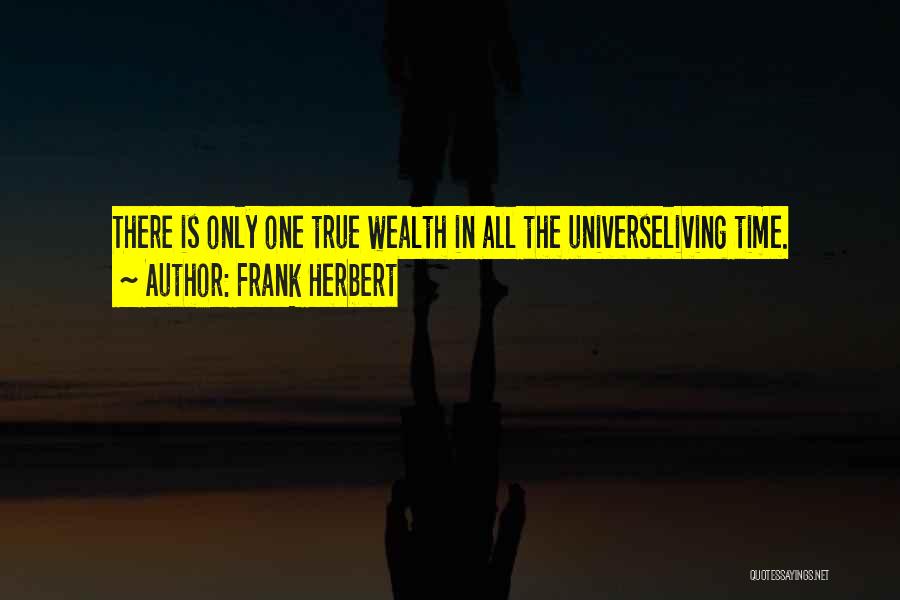 Frank Herbert Quotes: There Is Only One True Wealth In All The Universeliving Time.