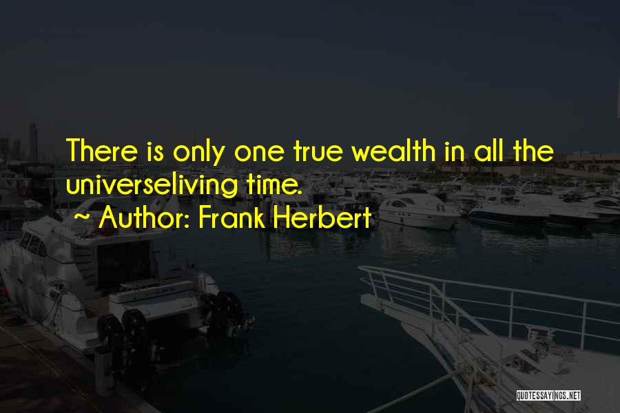 Frank Herbert Quotes: There Is Only One True Wealth In All The Universeliving Time.