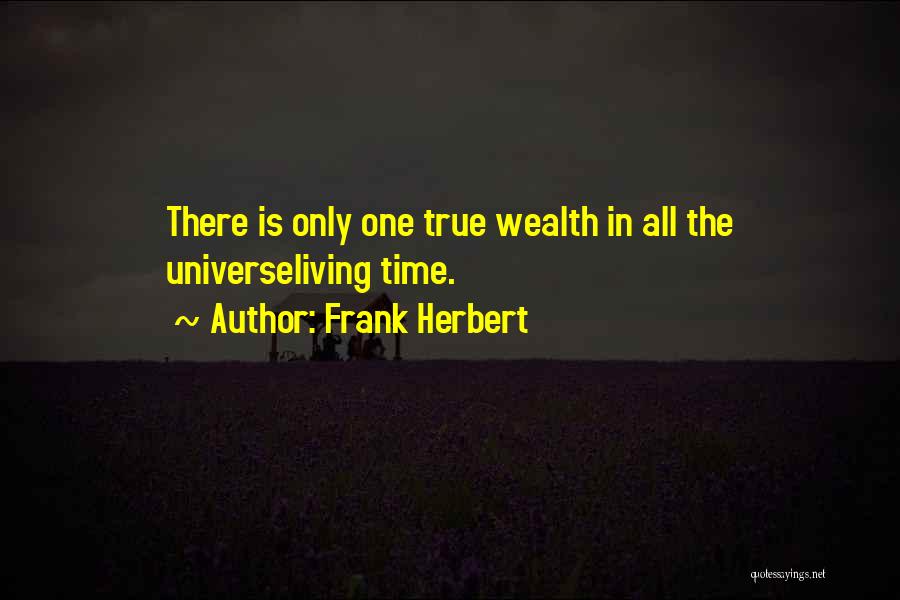 Frank Herbert Quotes: There Is Only One True Wealth In All The Universeliving Time.