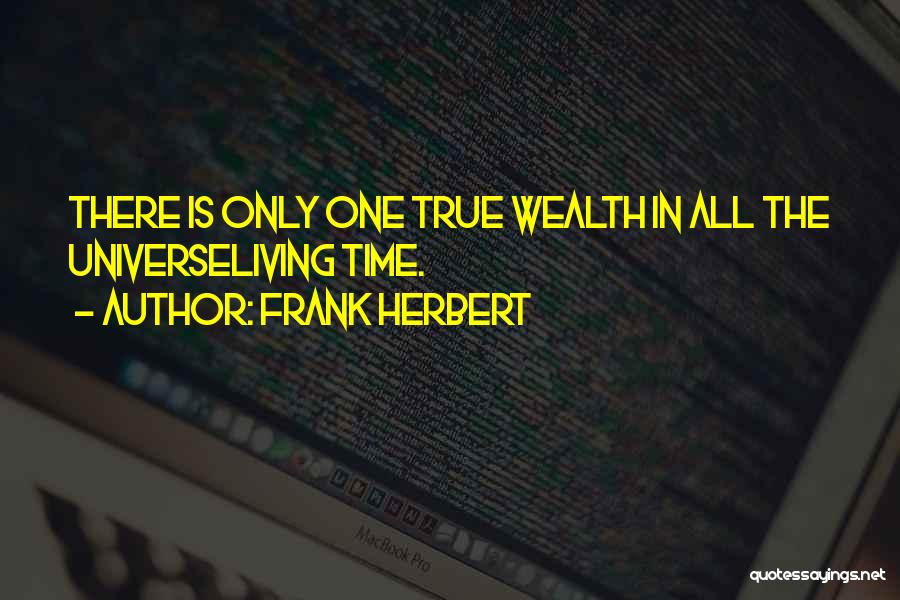 Frank Herbert Quotes: There Is Only One True Wealth In All The Universeliving Time.