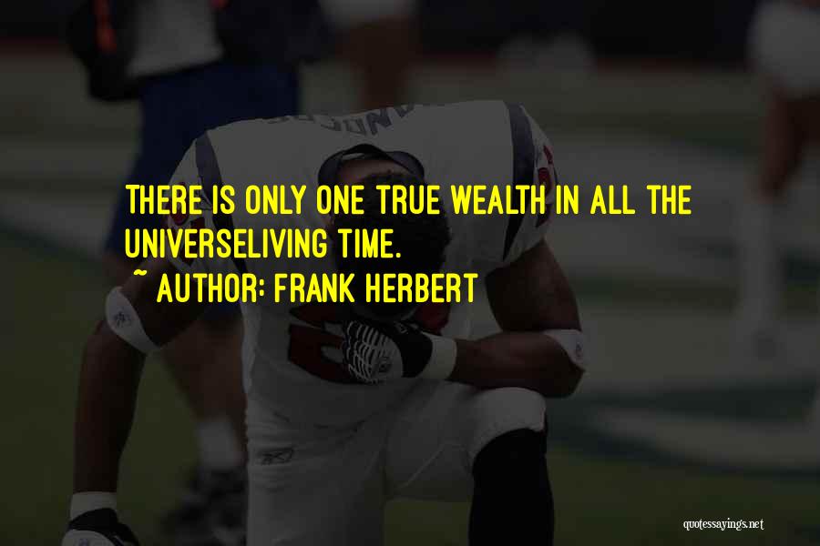 Frank Herbert Quotes: There Is Only One True Wealth In All The Universeliving Time.