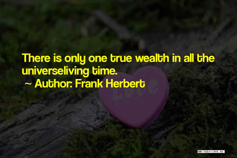 Frank Herbert Quotes: There Is Only One True Wealth In All The Universeliving Time.