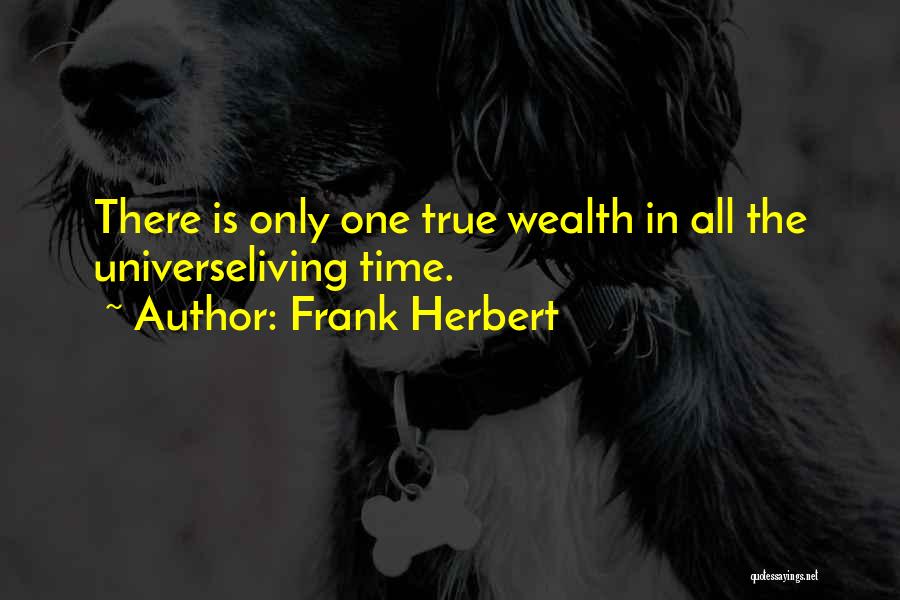 Frank Herbert Quotes: There Is Only One True Wealth In All The Universeliving Time.