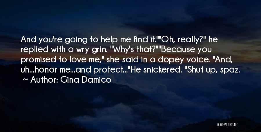 Gina Damico Quotes: And You're Going To Help Me Find It.oh, Really? He Replied With A Wry Grin. Why's That?because You Promised To