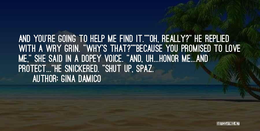 Gina Damico Quotes: And You're Going To Help Me Find It.oh, Really? He Replied With A Wry Grin. Why's That?because You Promised To