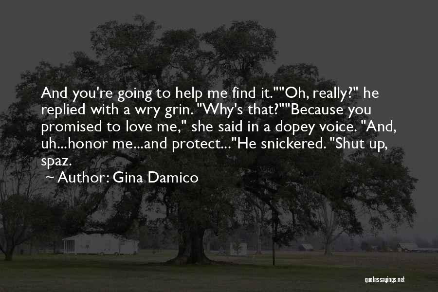 Gina Damico Quotes: And You're Going To Help Me Find It.oh, Really? He Replied With A Wry Grin. Why's That?because You Promised To